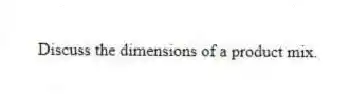 Discuss the dimensions of a product mix.