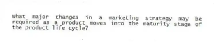 What major changes in a marketing strategy may be required as a product moves into the maturity stage of the product life cycle?
