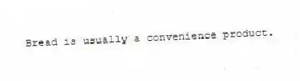 Bread is usually a convenience product.