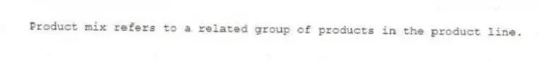 Product mix refers to a related group of products in the product line.