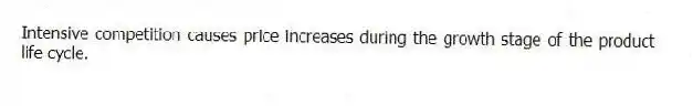 Intensive competition causes price increases during the growth stage of the product life cycle.