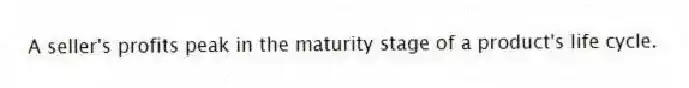 A seller's profits peak in the maturity stage of a product's life cycle.