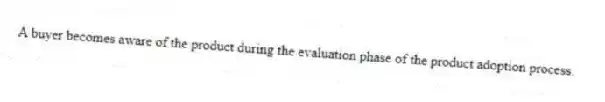 A buyer becomes aware of the product during the evaluation phase of the product adoption process.