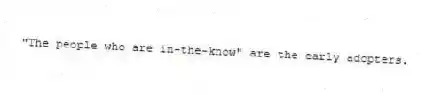 "The people who are in-the-know" are the early adopters.
