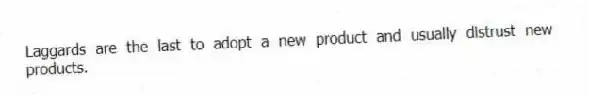 Laggards are the last to adopt a new product and usually distrust new products.