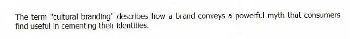 The term "cultural branding" describes how a brand conveys a powerful myth that consumers find useful in cementing their identities.