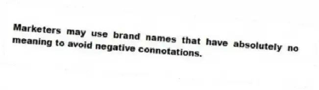 Marketers may use brand names that have absolutely no meaning to avoid negative connotations.