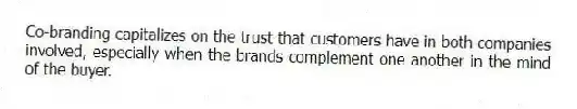 Co-branding capitalizes on the trust that customers have in both companies involved, especially when the brands complement one another in the mind of the buyer.