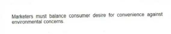 Marketers must balance consumer desire for convenience against environmental concerns.