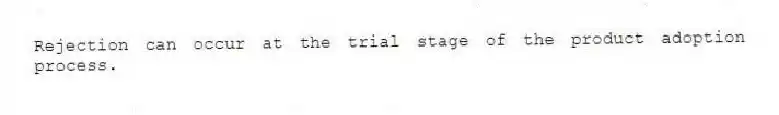 Rejection can occur at the trial stage of the product adoption process.