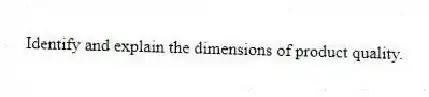 Identify and explain the dimensions of product quality.