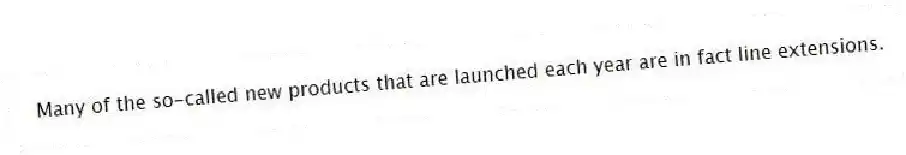 Many of the so-called new products that are launched each year are in fact line extensions.