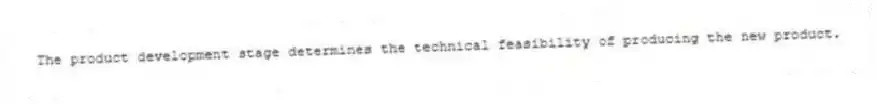 The product development stage determines the technical feasibility of producing the new product.