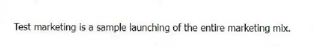 Test marketing is a sample launching of the entire marketing mix.