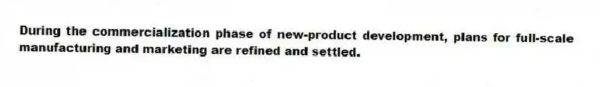 During the commercialization phase of new-product development, plans for full-scale manufacturing and marketing are refined and settled.