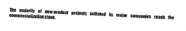 The majority of new-product projects initiated by major companies reach the commercialization stage.