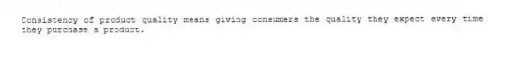 Consistency of product quality means giving consumers the quality they expect every time they purchase a product.