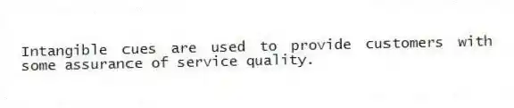 Intangible cues are used to provide customers with some assurance of service quality.