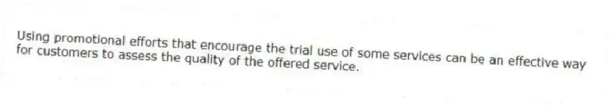 Using promotional efforts that encourage the trial use of some services can be an effective way for customers to assess the quality of the offered service.