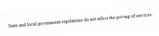 State and local government regulations do not affect the pricing of services.