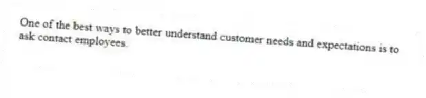 One of the best ways to better understand customer needs and expectations is to ask contact employees.