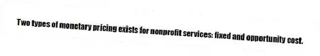 Two types of monetary pricing exists for nonprofit services: fixed and opportunity cost.