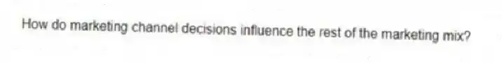 How do marketing channel decisions influence the rest of the marketing mix?