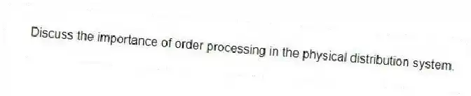 Discuss the importance of order processing in the physical distribution system.