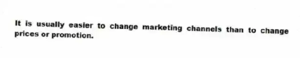 It is usually easier to change marketing channels than to change prices or promotion.