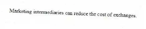 Marketing intermediaries can reduce the cost of exchanges.