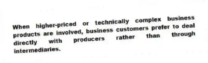When higher-priced or technically complex business products are involved, business customers prefer to deal directly with producers rather than through intermediaries.