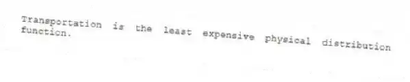 Transportation is the least expensive physical distribution function.