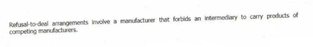 Refusal-to-deal arrangements involve a manufacturer that forbids an intermediary to carry products of competing manufacturers.