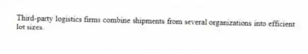 Third-party logistics firms combine shipments from several organizations into efficient lot sizes.
