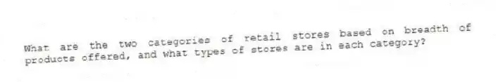 What are the two categories of retail stores based on breadth of products offered, and what types of stores are in each category?
