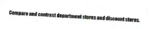 Compare and contrast department stores and discount stores.