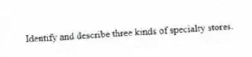 Identify and describe three kinds of specialty stores.