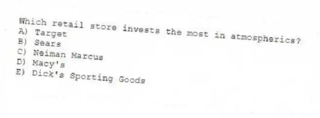 Which retail store invests the most in atmospherics?
A) Target
B) Sears
C) Neiman Marcus
D) Macy's
E) Dick's Sporting Goods