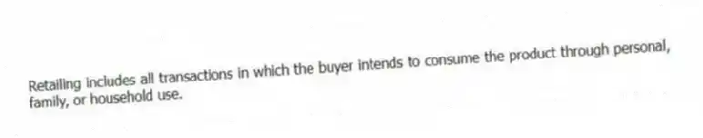 Retailing includes all transactions in which the buyer intends to consume the product through personal, family, or household use.