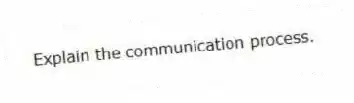 Explain the communication process.