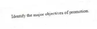 Identify the major objectives of promotion.