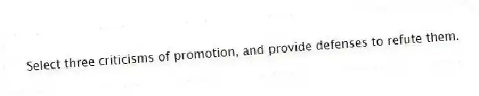 Select three criticisms of promotion, and provide defenses to refute them.