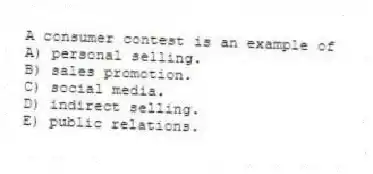 A consumer contest is an example of
A) personal selling.
B) sales promotion.
C) social media.
D) indirect selling.
E) public relations.