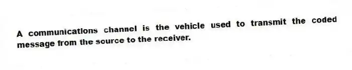 A communications channel is the vehicle used to transmit the coded message from the source to the receiver.
