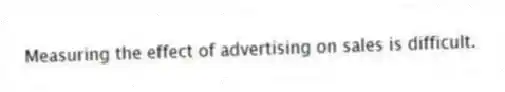 Measuring the effect of advertising on sales is difficult.