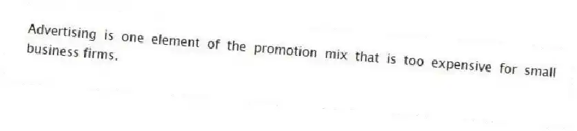 Advertising is one element of the promotion mix that is too expensive for small business firms.