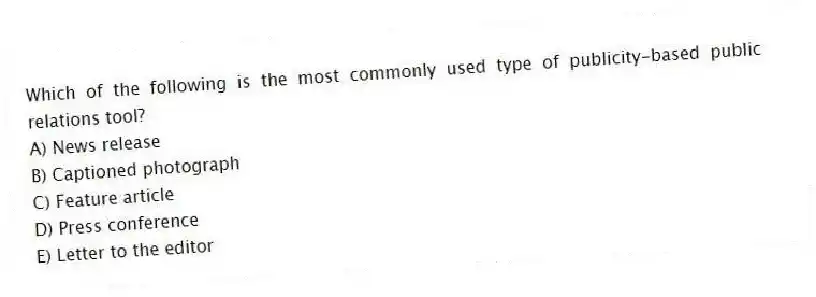 Which of the following is the most commonly used type of publicity-based public relations tool?
A) News release
B) Captioned photograph
C) Feature article
D) Press conference
E) Letter to the editor