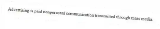 Advertising is paid nonpersonal communication transmitted through mass media.