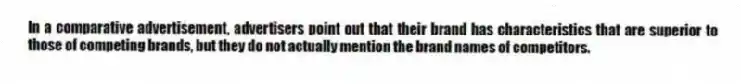 In a comparative advertisement, advertisers point out that their brand has characteristics that are superior to those of competing brands, but they do not actually mention the brand names of competitors.