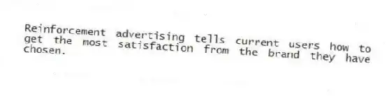 Reinforcement advertising tells current users how to get the most satisfaction from the brand they have chosen.